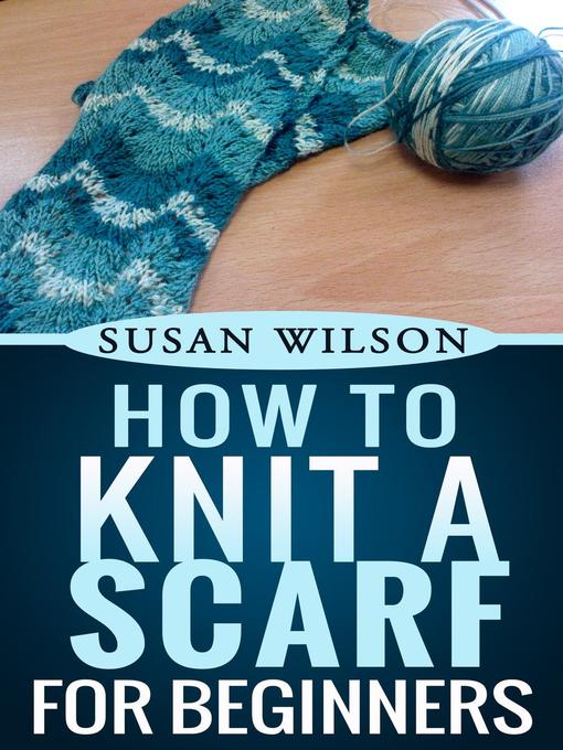 Title details for How to Knit a Scarf For Beginners by Susan Wilson - Wait list